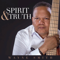 Wayne Smith - Spirit & Truth
