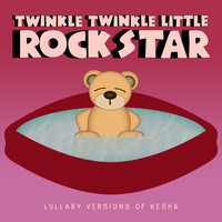 Twinkle Twinkle Little Rock Star - Lullaby Versions of Kesha