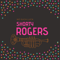 Shorty Rogers - No Such Luck