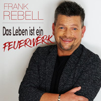 Frank Rebell - Das Leben ist ein Feuerwerk
