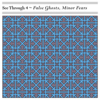 See Through 4 - False Ghosts, Minor Fears