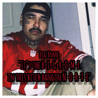 Big Rome - It's the B-I-G-R-O-M-E in this Bitch Bangin N-O-R-T-E (Explicit)