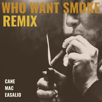 Cane - Who Want Smoke (Remix) [feat. MAC & Easalio] (Explicit)