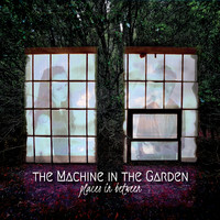The Machine In The Garden - Places in Between