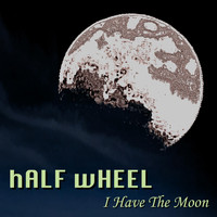 Half Wheel - I Have the Moon