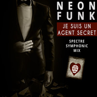 Neon Funk - Je suis un agent secret (Spectre Symphonic Mix)