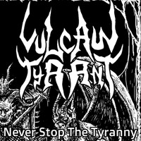 Vulcan Tyrant - Never Stop the Tyranny