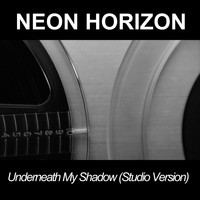 Neon Horizon / - Underneath My Shadow (Studio Version)