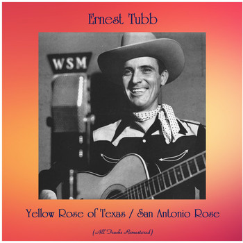 Ernest Tubb - Yellow Rose of Texas / San Antonio Rose (All Tracks Remastered)