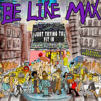 Be Like Max - Just Trying to Fit In (Explicit)