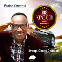 EVANGELIST CHUKS CHIDUBE PRAISE CHANNEL / - Dis Kind God Vol. 2 Medley 3