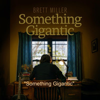 Brett Miller - Something Gigantic