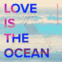 Smalltown Poets - Love Is the Ocean