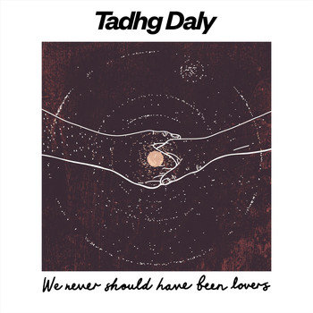 Tadhg Daly - We Never Should Have Been Lovers