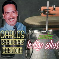 Carlos Cardenas Carmona - Te Digo Adios