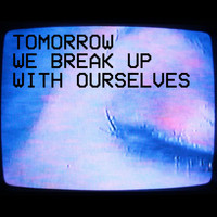 Bryce Clifford - Tomorrow We Break up with Ourselves