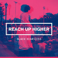 Black Bear Kiss - Reach up Higher (Explicit)