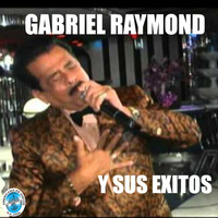 Gabriel Raymond - Gabriel Raymond y Sus Éxitos