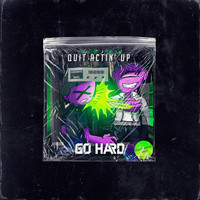 Go Hard - Quit Actin' Up