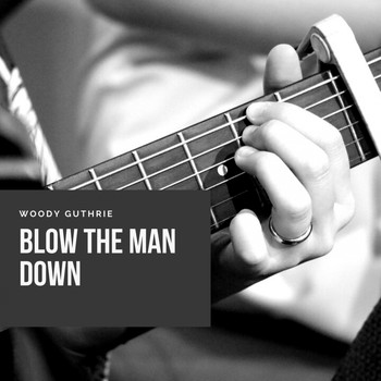 Woody Guthrie - Blow the Man Down