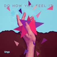 Ungs - Do How You Feel It