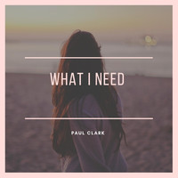 Paul Clark - What I Need