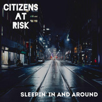 Citizens at Risk - Sleepin' in and Around