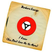 Barbara George - I Know (You Don’t Love Me No More)