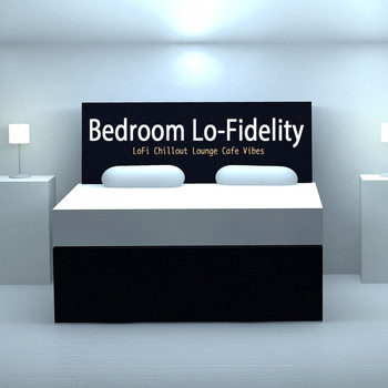 Various Artists - Bedroom Lo-Fidelity (LoFi Chillout Lounge Cafe Vibes)