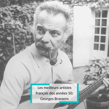 Georges Brassens - Les meilleurs artistes français des années 50: Georges Brassens