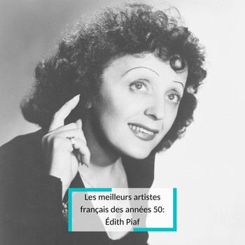 Édith Piaf - Les meilleurs artistes français des années 50: Édith Piaf