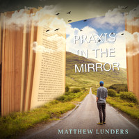 Matthew Lunders - Praxis In The Mirror