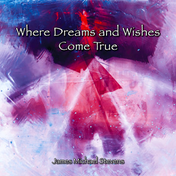 James Michael Stevens - Where Dreams and Wishes Come True