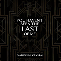 Eamonn McCrystal - You Haven't Seen the Last of Me