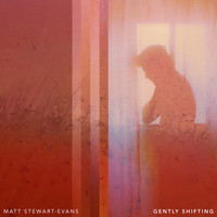 Matt Stewart-Evans - Gently Shifting