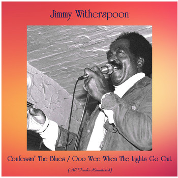 Jimmy Witherspoon - Confessin' The Blues / Ooo Wee When The Lights Go Out (All Tracks Remastered)