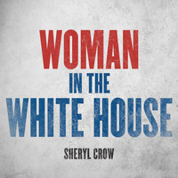 Sheryl Crow - Woman In The White House (2020 Version)