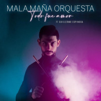 Mala Maña Orquesta - Todo Fue Amor (feat. Guillermo Espinosa)