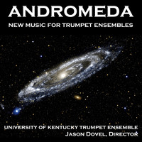 University of Kentucky Trumpet Ensemble & Jason Dovel - Andromeda: New Music for Trumpet Ensembles