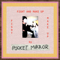 Pocket Mirror - Fight and Make Up (Explicit)