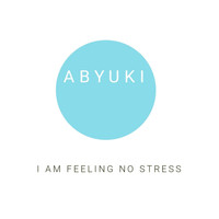ABYUKI - I Am Feeling No Stress