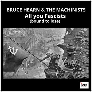 Bruce Hearn & the Machinists - All You Fascists (Live)