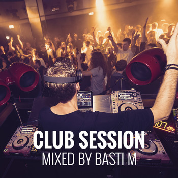 Basti M - Club Session: Mixed by Basti M