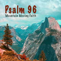 Psalm 96 - Mountain Moving Faith