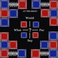 AV The Great - What Would Pac Say? (Explicit)