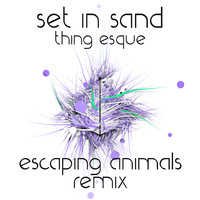 Set In Sand - Thing Esque (Escaping Animals Remix)