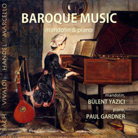 Bulent Yazici & Paul Gardner - Baroque Music: Bach, Vivaldi, Handel, Marcello on Mandolin & Piano