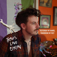 Travis Love Benson - Yesterday My Hands, Tomorrow My Feet