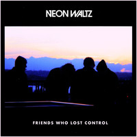 Neon Waltz - Friends Who Lost Control