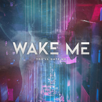 Wake Me - You'll Hate Me